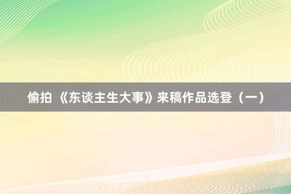 偷拍 《东谈主生大事》来稿作品选登（一）