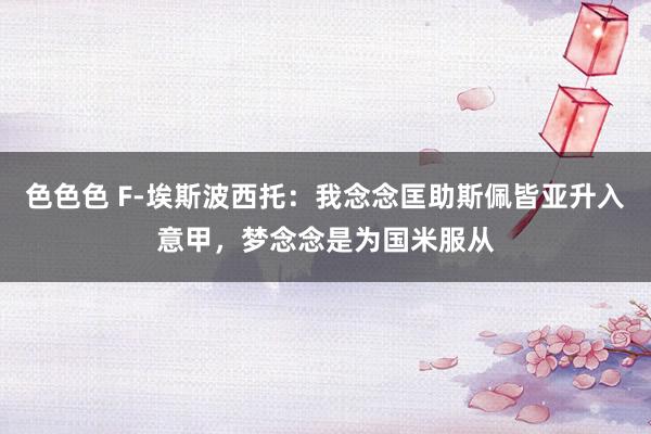 色色色 F-埃斯波西托：我念念匡助斯佩皆亚升入意甲，梦念念是为国米服从