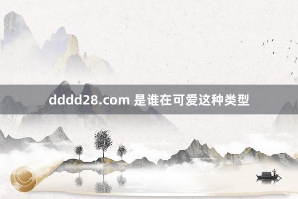 dddd28.com 是谁在可爱这种类型